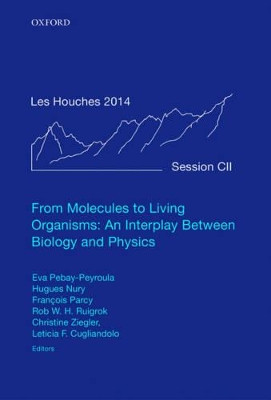 From Molecules to Living Organisms: An Interplay Between Biology and Physics: Lecture Notes of the Les Houches School of Physics: Volume 102, July 2014 by Eva Pebay-Peyroula 9780198752950