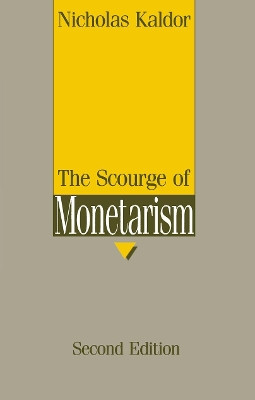 The Scourge of Monetarism: Radcliffe Lectures by Nicholas Kaldor 9780198772484