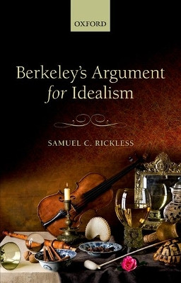 Berkeley's Argument for Idealism by Samuel C. Rickless 9780198777588