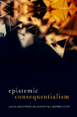 Epistemic Consequentialism by H. Kristoffer Ahlstrom-Vij 9780198779681