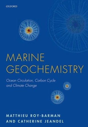 Marine Geochemistry: Ocean Circulation, Carbon Cycle and Climate Change by Matthieu Roy-Barman 9780198787501