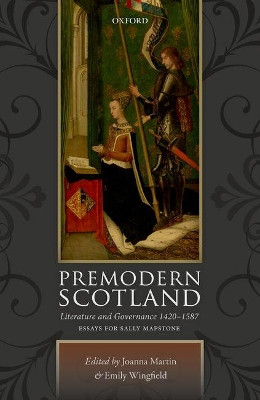 Premodern Scotland: Literature and Governance 1420-1587 by Joanna Martin 9780198787525