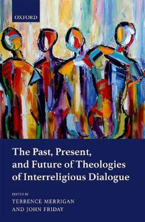 The Past, Present, and Future of Theologies of Interreligious Dialogue by Terrence Merrigan 9780198792345