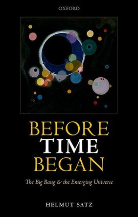 Before Time Began: The Big Bang and the Emerging Universe by Helmut Satz 9780198792420
