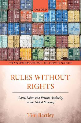 Rules without Rights: Land, Labor, and Private Authority in the Global Economy by Tim Bartley 9780198794332