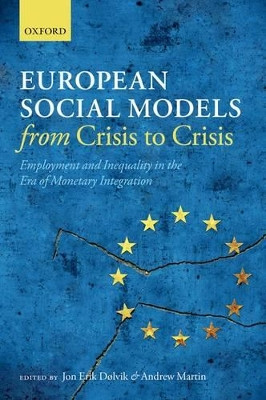 European Social Models From Crisis to Crisis:: Employment and Inequality in the Era of Monetary Integration by Jon Erik Dolvik 9780198798866