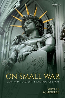 On Small War: Carl von Clausewitz and People's War by Sibylle Scheipers 9780198799047