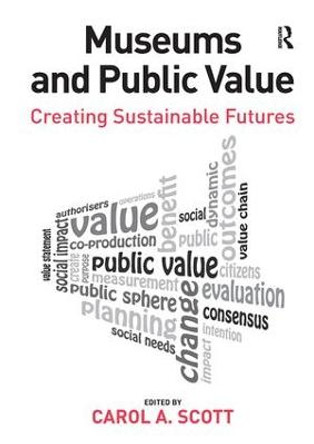 Museums and Public Value: Creating Sustainable Futures Carol A. Scott 9780815399421
