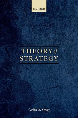 Theory of Strategy by Colin S. Gray 9780198800668
