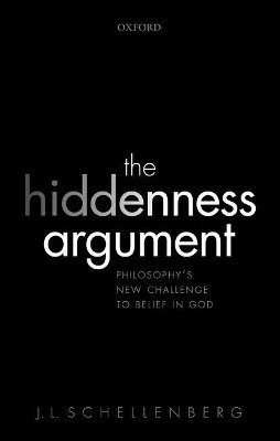 The Hiddenness Argument: Philosophy's New Challenge to Belief in God by J. L. Schellenberg 9780198801177