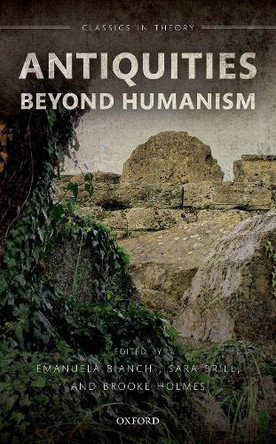 Antiquities Beyond Humanism by Emanuela Bianchi 9780198805670