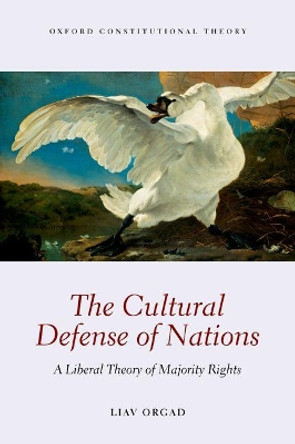 The Cultural Defense of Nations: A Liberal Theory of Majority Rights by Liav Orgad 9780198806912