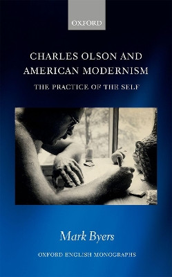 Charles Olson and American Modernism: The Practice of the Self by Mark Byers 9780198813255