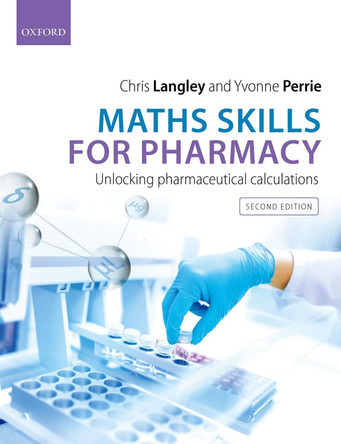 Maths Skills for Pharmacy: Unlocking Pharmaceutical Calculations by Chris Langley 9780198814467