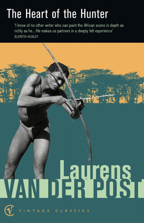 The Heart Of The Hunter by Sir Laurens Van Der Post 9780099428749