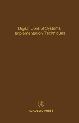 Digital Control Systems Implementation Techniques: Advances in Theory and Applications: Volume 70 by Cornelius T. Leondes 9780120127702