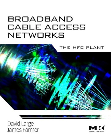 Broadband Cable Access Networks: The HFC Plant by David Large 9780123744012