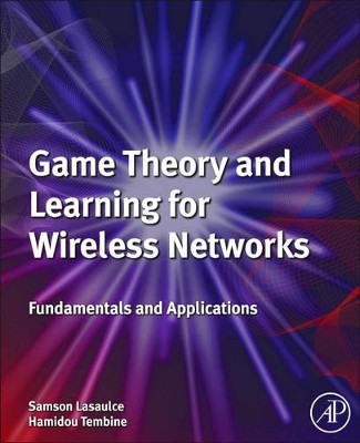 Game Theory and Learning for Wireless Networks: Fundamentals and Applications by Samson Lasaulce 9780123846983
