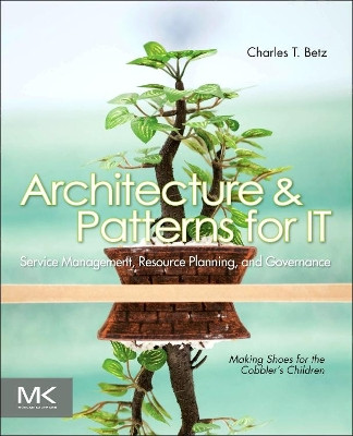 Architecture and Patterns for IT Service Management, Resource Planning, and Governance: Making Shoes for the Cobbler's Children by Charles T. Betz 9780123850171