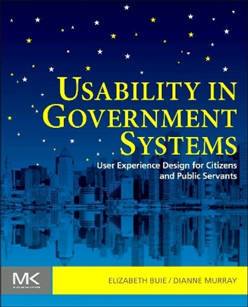 Usability in Government Systems: User Experience Design for Citizens and Public Servants by Elizabeth Buie 9780123910639