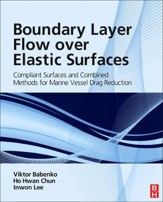 Boundary Layer Flow over Elastic Surfaces: Compliant Surfaces and Combined Methods for Marine Vessel Drag Reduction by Viktor V. Babenko 9780123948069