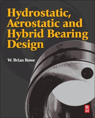 Hydrostatic, Aerostatic and Hybrid Bearing Design by W. Brian Rowe 9780123969941