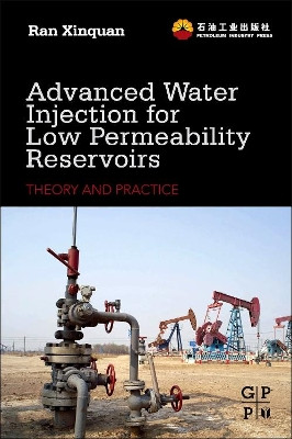Advanced Water Injection for Low Permeability Reservoirs: Theory and Practice by Ran Xinquan 9780123970312