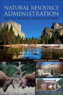 Natural Resource Administration: Wildlife, Fisheries, Forests and Parks by Donald W. Sparling 9780124046474