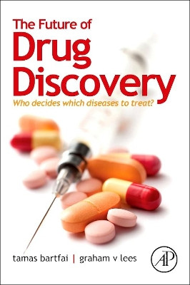 The Future of Drug Discovery: Who Decides Which Diseases to Treat? by Dr. Tamas Bartfai 9780124071803