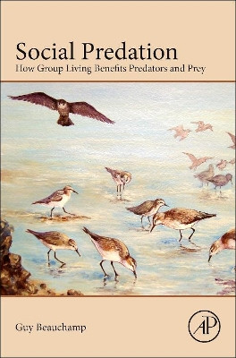 Social Predation: How Group Living Benefits Predators and Prey by Guy Beauchamp 9780124072282