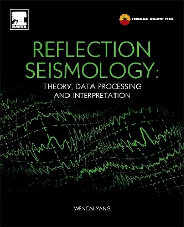 Reflection Seismology: Theory, Data Processing and Interpretation by Yang Wencai 9780124095380