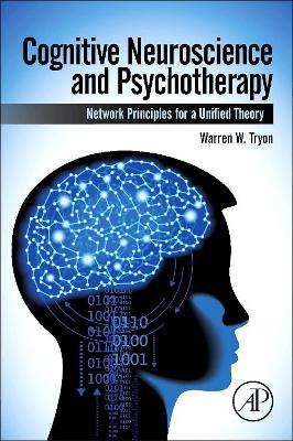 Cognitive Neuroscience and Psychotherapy: Network Principles for a Unified Theory by  9780124200715