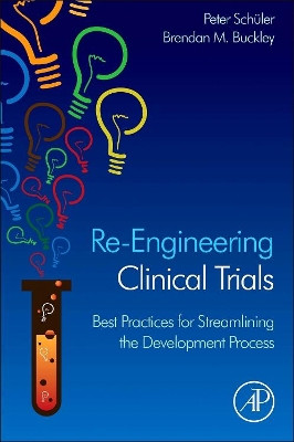 Re-Engineering Clinical Trials: Best Practices for Streamlining the Development Process by Peter Schueler 9780124202467