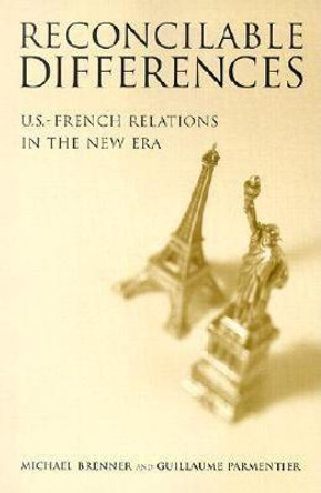 Reconcilable Differences: U.S.-French Relations in the New Era by Michael Brenner