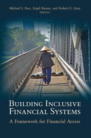 Building Inclusive Financial Systems: A Framework for Financial Access by Michael S. Barr