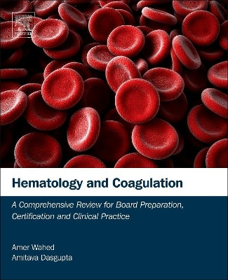 Hematology and Coagulation: A Comprehensive Review for Board Preparation, Certification and Clinical Practice by Amer Wahed 9780128002414