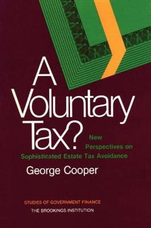 A Voluntary Tax?: New Perspectives on Sophisticated Estate Tax Avoidance by George Cooper