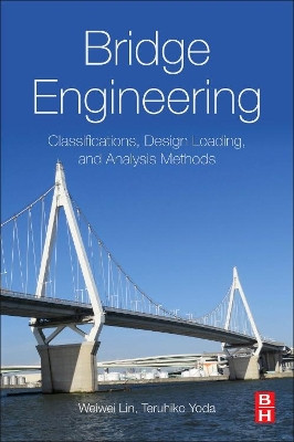 Bridge Engineering: Classifications, Design Loading, and Analysis Methods by Lin Weiwei 9780128044322