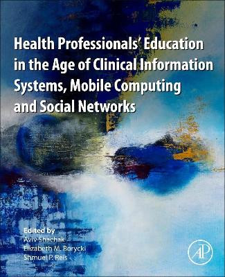 Health Professionals' Education in the Age of Clinical Information Systems, Mobile Computing and Social Networks by Elizabeth Borycki 9780128053621