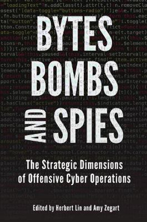 Bytes, Bombs, and Spies: The Strategic Dimensions of Offensive Cyber Operations by Herbert Lin