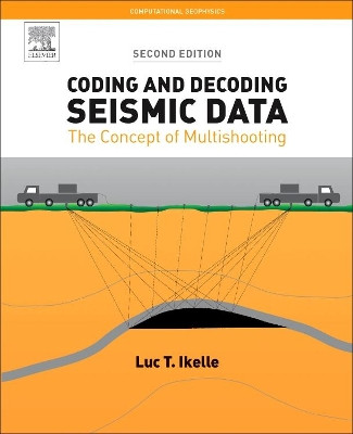 Coding and Decoding: Seismic Data: The Concept of Multishooting: Volume 1 by Luc T. Ikelle 9780128110980