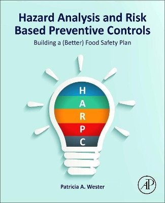 Hazard Analysis and Risk Based Preventive Controls: Building a (Better) Food Safety Plan by Patricia A. Wester 9780128111888