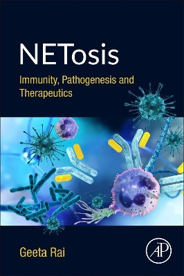 NETosis: Immunity, Pathogenesis and Therapeutics by Geeta Rai 9780128161470