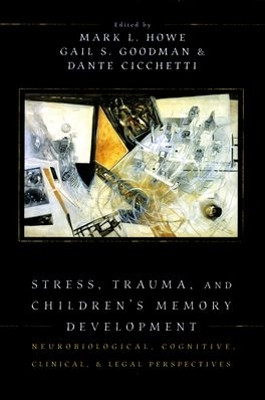 Stress, Trauma, and Children's Memory Development: Neurobiological, cognitive, clinical and legal perspectives by Mark L. Howe 9780195308457