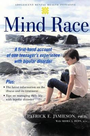 Mind Race: A firsthand account of one teenager's experience with bipolar disorder by Patrick Jamieson 9780195309058