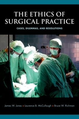 The Ethics of Surgical Practice: Cases, Dilemmas, and Resolutions by James W. Jones 9780195321098