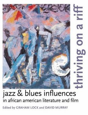 Thriving on a Riff: Jazz and Blues Influences in African American Literature and Film by Graham Lock 9780195337099