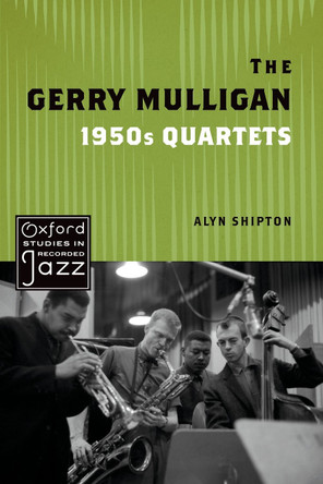 The Gerry Mulligan 1950s Quartets by Alyn Shipton 9780197579756