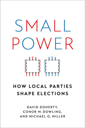 Small Power: How Local Parties Shape Elections by David Doherty 9780197605004