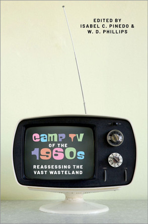 Camp TV of the 1960s: Reassessing the Vast Wasteland by Isabel Pinedo 9780197650745